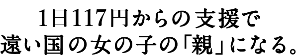 1日100円からの支援で遠い国の女の子の「親」になる。